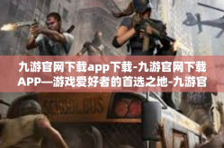 九游官网下载app下载-九游官网下载APP—游戏爱好者的首选之地-九游官网下载app下载