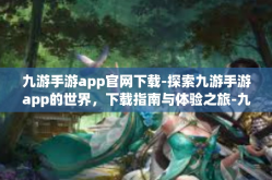 九游手游app官网下载-探索九游手游app的世界，下载指南与体验之旅-九游手游app官网下载