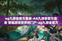 ag九游会官方登录-AG九游会官方登录 穿越游戏世界的门户-ag九游会官方登录
