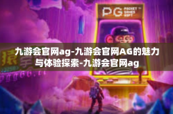 九游会官网ag-九游会官网AG的魅力与体验探索-九游会官网ag