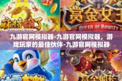 九游官网模拟器-九游官网模拟器，游戏玩家的最佳伙伴-九游官网模拟器