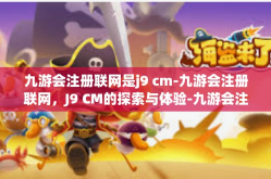 九游会注册联网是j9 cm-九游会注册联网，J9 CM的探索与体验-九游会注册联网是j9 cm