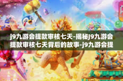 j9九游会提款审核七天-揭秘J9九游会提款审核七天背后的故事-j9九游会提款审核七天