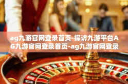 ag九游官网登录首页-探访九游平台AG九游官网登录首页-ag九游官网登录首页