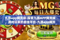 九游app网页版-探索九游APP网页版，游戏玩家的最佳平台-九游app网页版