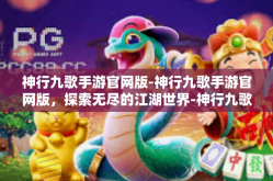 神行九歌手游官网版-神行九歌手游官网版，探索无尽的江湖世界-神行九歌手游官网版