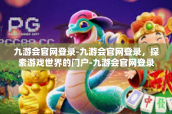 九游会官网登录-九游会官网登录，探索游戏世界的门户-九游会官网登录