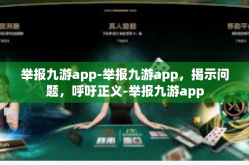 举报九游app-举报九游app，揭示问题，呼吁正义-举报九游app