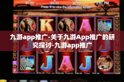 九游app推广-关于九游App推广的研究探讨-九游app推广