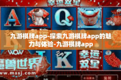 九游棋牌app-探索九游棋牌app的魅力与体验-九游棋牌app