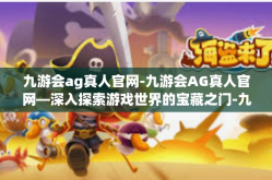九游会ag真人官网-九游会AG真人官网—深入探索游戏世界的宝藏之门-九游会ag真人官网