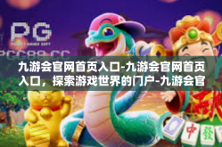 九游会官网首页入口-九游会官网首页入口，探索游戏世界的门户-九游会官网首页入口