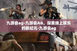 九游会ag-九游会AG，探索线上娱乐的新纪元-九游会ag