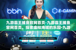 九游霸王捕鱼官网首页-九游霸王捕鱼官网首页，探索虚拟海域的乐园-九游霸王捕鱼官网首页