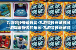 九游会j9登录官网-九游会J9登录官网—游戏爱好者的乐园-九游会j9登录官网