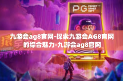 九游会ag8官网-探索九游会AG8官网的综合魅力-九游会ag8官网
