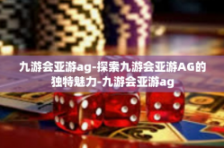 九游会亚游ag-探索九游会亚游AG的独特魅力-九游会亚游ag