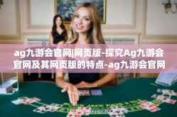 ag九游会官网|网页版-探究Ag九游会官网及其网页版的特点-ag九游会官网|网页版