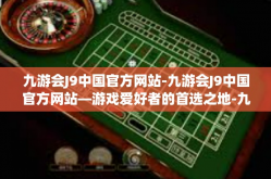九游会J9中国官方网站-九游会J9中国官方网站—游戏爱好者的首选之地-九游会J9中国官方网站