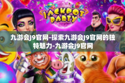九游会J9官网-探索九游会J9官网的独特魅力-九游会J9官网
