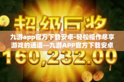 九游app官方下载安卓-轻松操作尽享游戏的通道—九游APP官方下载安卓版指南-九游app官方下载安卓
