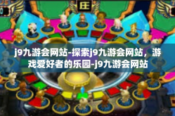 j9九游会网站-探索j9九游会网站，游戏爱好者的乐园-j9九游会网站