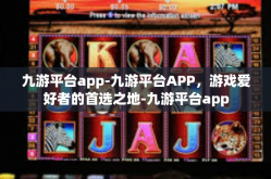 九游平台app-九游平台APP，游戏爱好者的首选之地-九游平台app