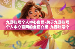 九游账号个人中心官网-关于九游账号个人中心官网的全面介绍-九游账号个人中心官网