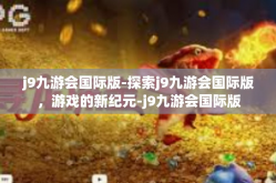 j9九游会国际版-探索j9九游会国际版，游戏的新纪元-j9九游会国际版