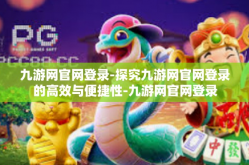 九游网官网登录-探究九游网官网登录的高效与便捷性-九游网官网登录