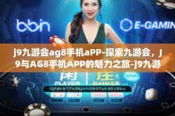 j9九游会ag8手机aPP-探索九游会，J9与AG8手机APP的魅力之旅-j9九游会ag8手机aPP