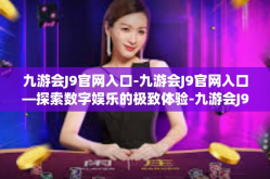 九游会J9官网入口-九游会J9官网入口—探索数字娱乐的极致体验-九游会J9官网入口