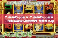 九游游戏app官网-九游游戏app官网，探索数字娱乐的新世界-九游游戏app官网