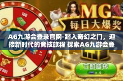 AG九游会登录官网-踏入奇幻之门，迎接新时代的竞技旅程 探索AG九游会登录官网的体验之旅-AG九游会登录官网