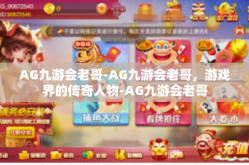 AG九游会老哥-AG九游会老哥，游戏界的传奇人物-AG九游会老哥