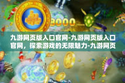 九游网页版入口官网-九游网页版入口官网，探索游戏的无限魅力-九游网页版入口官网