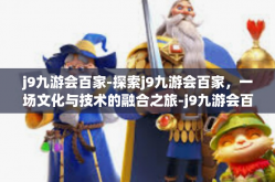 j9九游会百家-探索j9九游会百家，一场文化与技术的融合之旅-j9九游会百家
