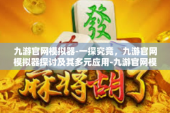 九游官网模拟器-一探究竟，九游官网模拟器探讨及其多元应用-九游官网模拟器