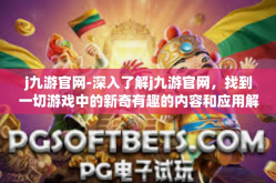 j九游官网-深入了解j九游官网，找到一切游戏中的新奇有趣的内容和应用解答的舞台—众多精彩与你欢聚在游戏新篇章的体验流域深处，享受自然用心相承尽显爽—九游官网的魅力所在。j九游官网