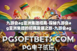 九游会ag亚洲集团招商-探秘九游会ag亚洲集团的招商发展之旅-九游会ag亚洲集团招商
