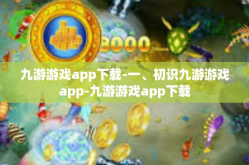 九游游戏app下载-一、初识九游游戏app-九游游戏app下载