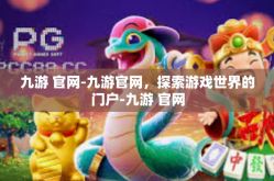 九游 官网-九游官网，探索游戏世界的门户-九游 官网