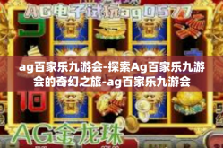 ag百家乐九游会-探索Ag百家乐九游会的奇幻之旅-ag百家乐九游会