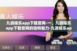 九游娱乐app下载官网-一、九游娱乐app下载官网的独特魅力-九游娱乐app下载官网