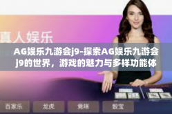 AG娱乐九游会j9-探索AG娱乐九游会j9的世界，游戏的魅力与多样功能体验-AG娱乐九游会j9