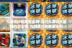 九游会J9官网安全吗-探讨九游会J9官网的安全性-九游会J9官网安全吗