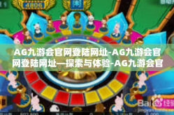 AG九游会官网登陆网址-AG九游会官网登陆网址—探索与体验-AG九游会官网登陆网址