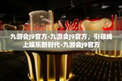 九游会J9官方-九游会J9官方，引领线上娱乐新时代-九游会J9官方