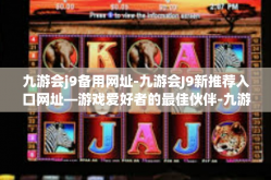 九游会j9备用网址-九游会J9新推荐入口网址—游戏爱好者的最佳伙伴-九游会j9备用网址
