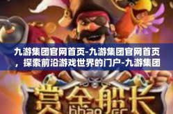 九游集团官网首页-九游集团官网首页，探索前沿游戏世界的门户-九游集团官网首页